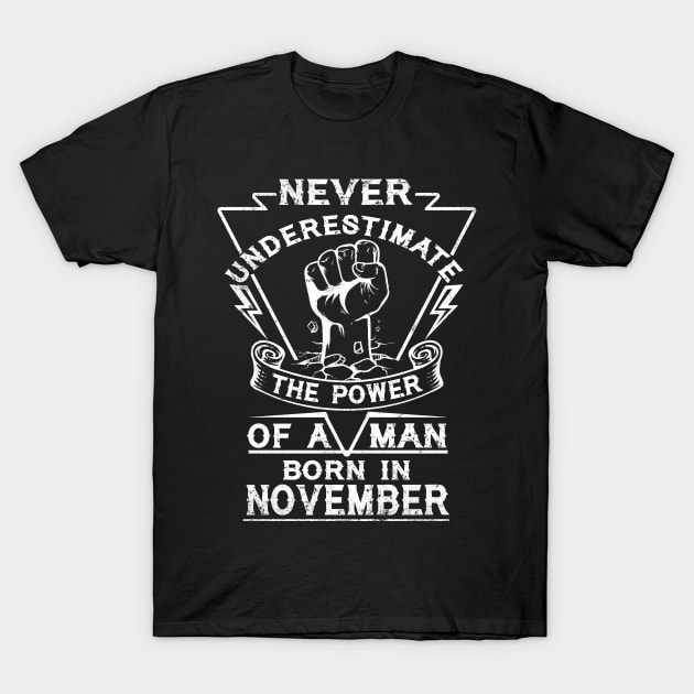 Never Underestimate The Power Of A Man Born In November Birthday Gift T-Shirt by ruffianlouse